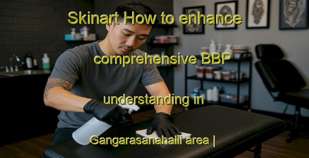 Skinart How to enhance comprehensive BBP understanding in Gangarasanahalli area | BbpTraining | BbpClasses | SkinartTraining-India